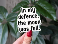 "In My Defence the Moon Was Full" Sticker